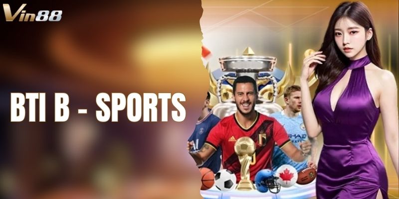 Tìm Hiểu Về BTi B Sports Tại VIN88 Cho Người Chơi Mới