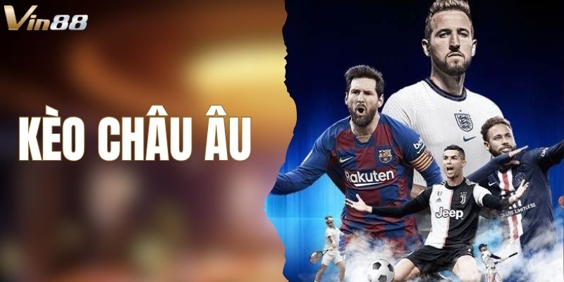 Kèo Châu Âu - Bí Kíp Soi Kèo Cược Hiệu Quả Từ VIN88